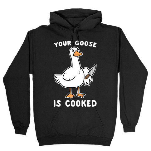 Your Goose is Cooked Hooded Sweatshirt