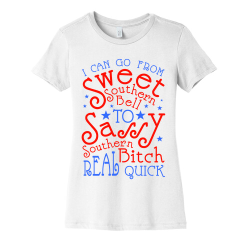 I can Go From Sweet Southern Bell to Sassy Southern Bitch Real Quick Womens T-Shirt