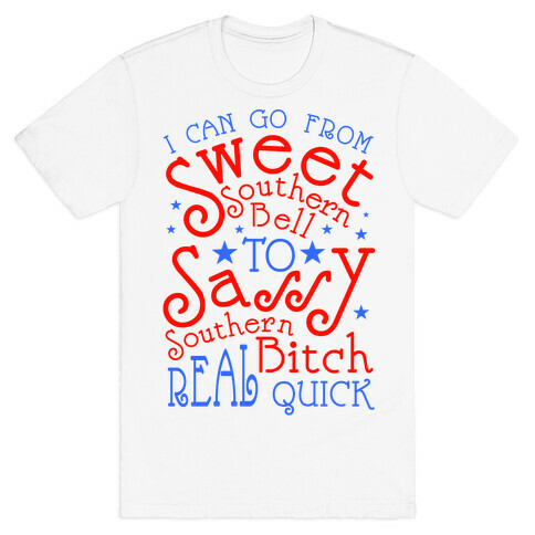 I can Go From Sweet Southern Bell to Sassy Southern Bitch Real Quick T-Shirt