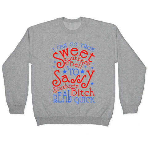 I can Go From Sweet Southern Bell to Sassy Southern Bitch Real Quick Pullover