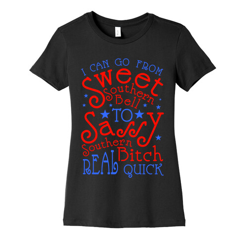 I can Go From Sweet Southern Bell to Sassy Southern Bitch Real Quick Womens T-Shirt