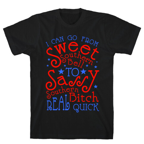 I can Go From Sweet Southern Bell to Sassy Southern Bitch Real Quick T-Shirt