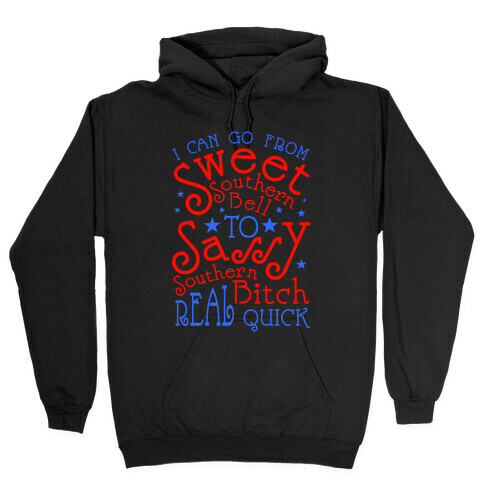 I can Go From Sweet Southern Bell to Sassy Southern Bitch Real Quick Hooded Sweatshirt