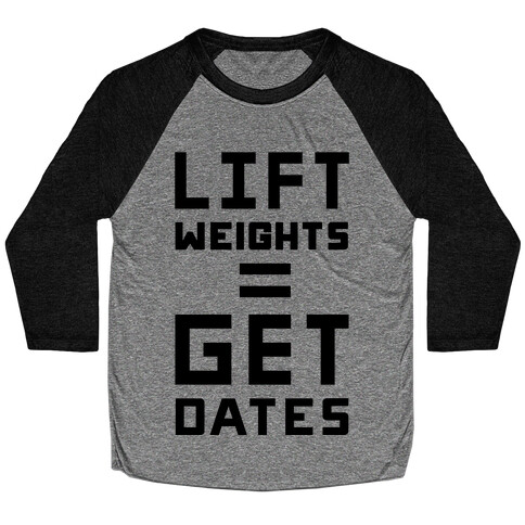 Lift Weights Get Dates Baseball Tee
