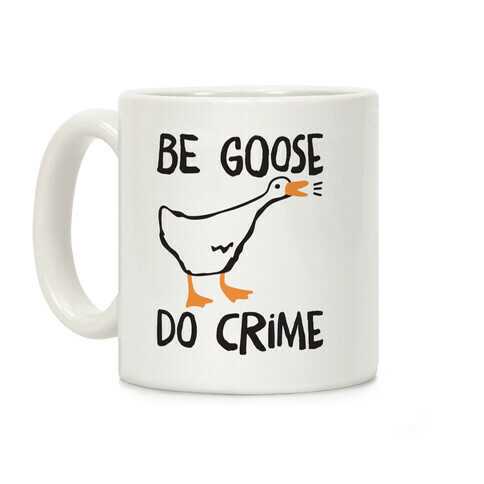 Be Goose Do Crime Coffee Mug