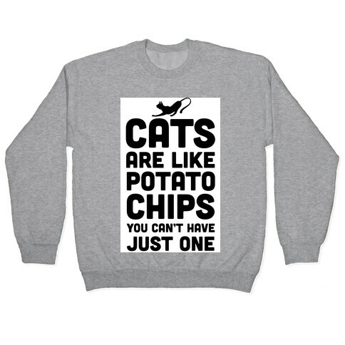 Cats are Like Potato Chips Pullover