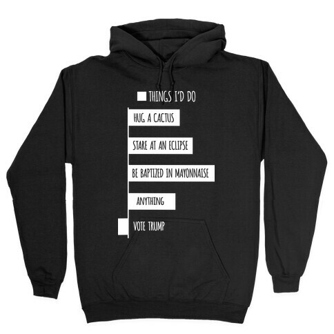 Things I'd Rather Do Than Vote Trump Hooded Sweatshirt