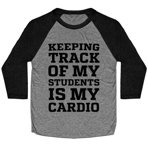 Keeping Track of My Students is My Cardio Baseball Tee