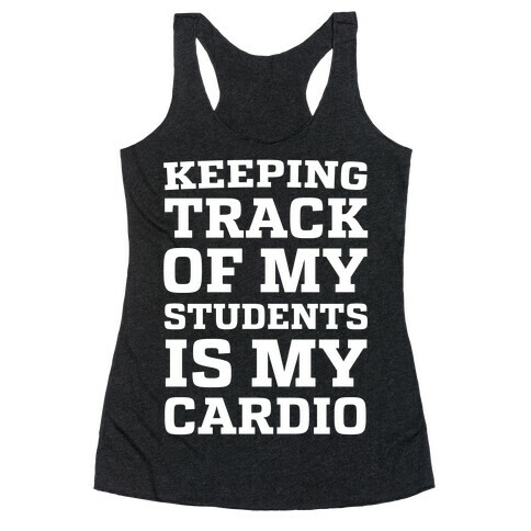 Keeping Track of My Students is My Cardio Racerback Tank Top