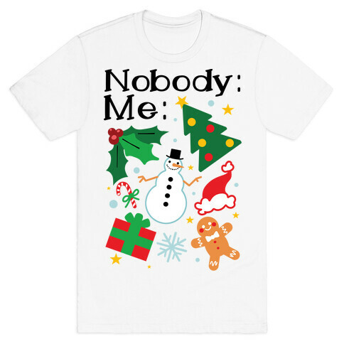 Nobody: Me: *insert christmas* T-Shirt