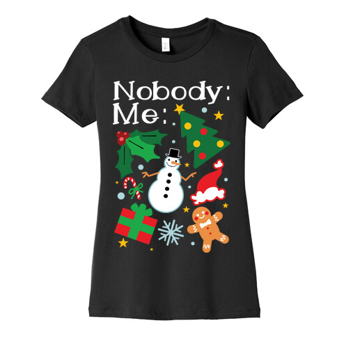 Nobody: Me: *insert christmas* Womens T-Shirt