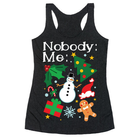Nobody: Me: *insert christmas* Racerback Tank Top