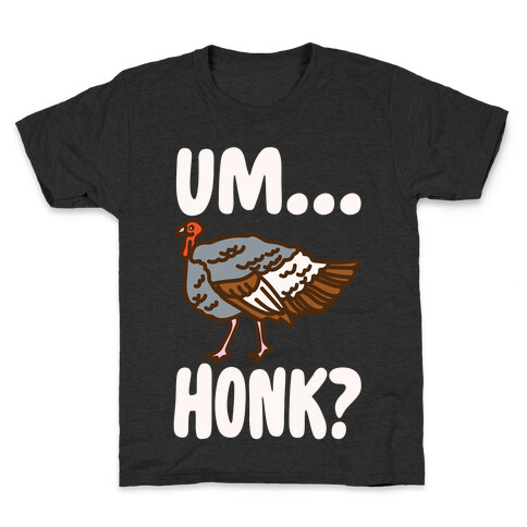 Um...Honk? (Turkey Goose Parody) White Print Kids T-Shirt