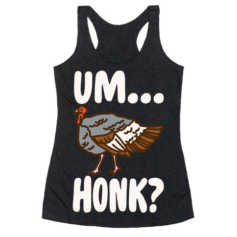 Um...Honk? (Turkey Goose Parody) White Print Racerback Tank Top