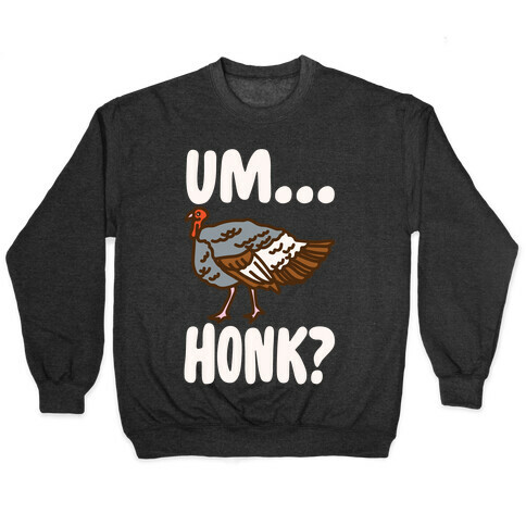 Um...Honk? (Turkey Goose Parody) White Print Pullover
