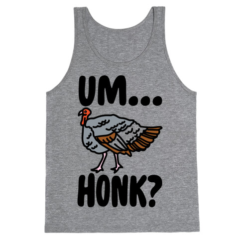 Um...Honk? (Turkey Goose Parody) Tank Top