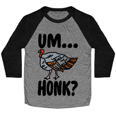 Um...Honk? (Turkey Goose Parody) Baseball Tee