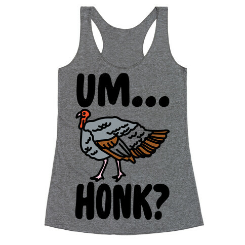 Um...Honk? (Turkey Goose Parody) Racerback Tank Top
