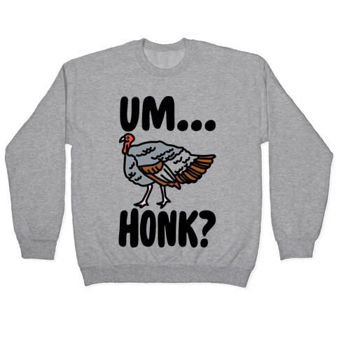 Um...Honk? (Turkey Goose Parody) Pullover