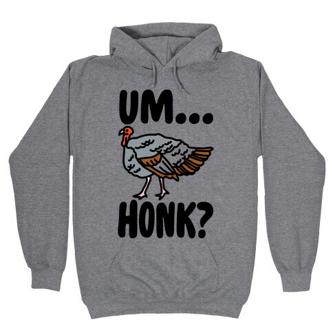Um...Honk? (Turkey Goose Parody) Hooded Sweatshirt