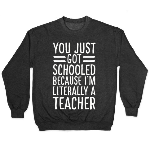 You Just Got Schooled (Because I'm Literally a Teacher) Pullover