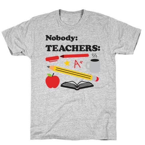 Nobody: Teachers: School Supplies T-Shirt