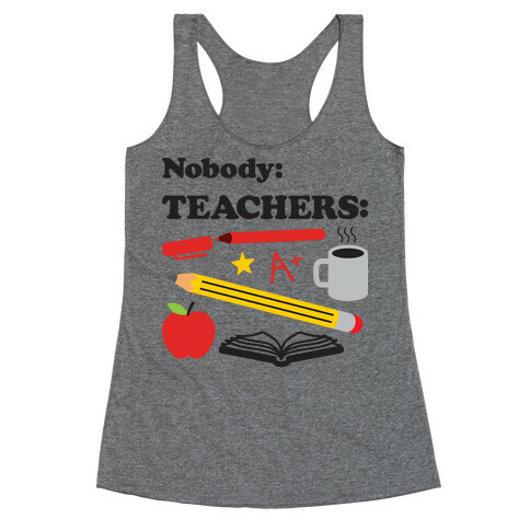 Nobody: Teachers: School Supplies Racerback Tank Top