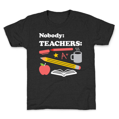 Nobody: Teachers: School Supplies Kids T-Shirt