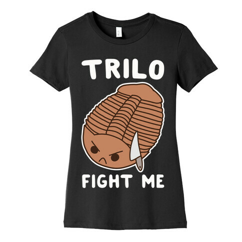Trilo-Fight Me  Womens T-Shirt