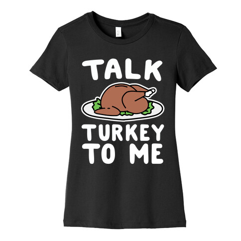 Talk Turkey To Me Womens T-Shirt