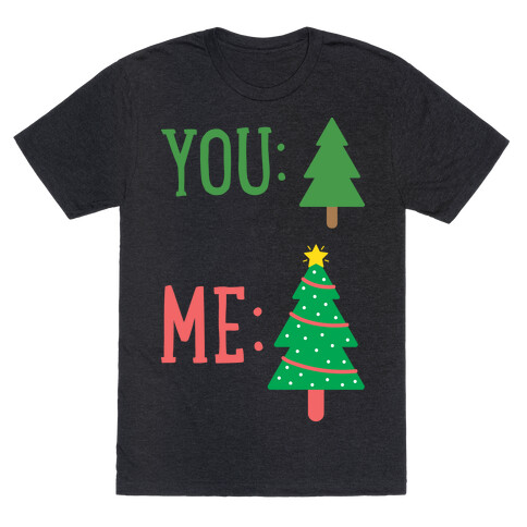 You: Tree Me: Christmas Tree Meme T-Shirt