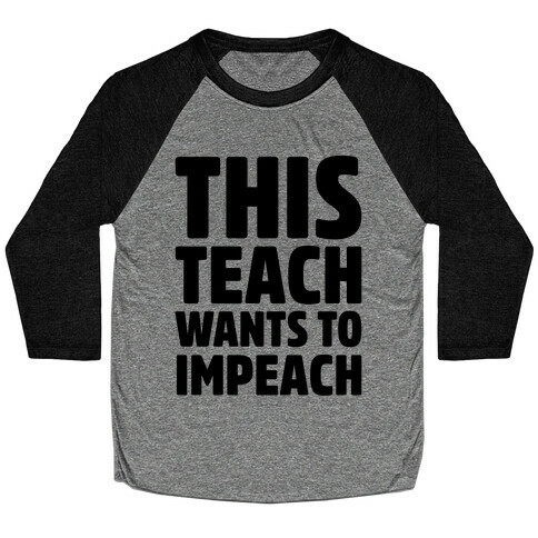 This Teach Wants To Impeach Baseball Tee
