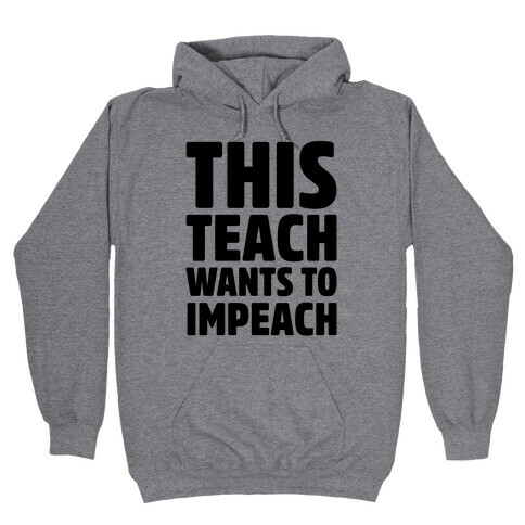 This Teach Wants To Impeach Hooded Sweatshirt