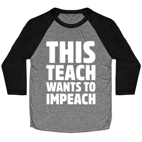 This Teach Wants To Impeach White Print Baseball Tee