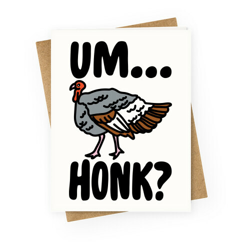 Um...Honk? (Turkey Goose Parody) Greeting Card