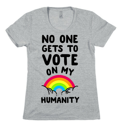 No One Gets to Vote On My Humanity Womens T-Shirt