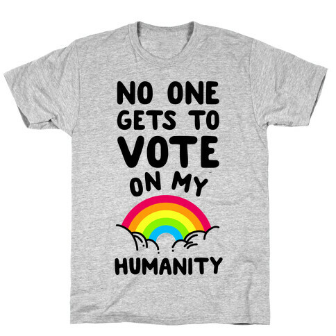 No One Gets to Vote On My Humanity T-Shirt