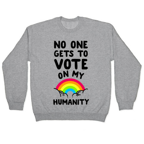 No One Gets to Vote On My Humanity Pullover