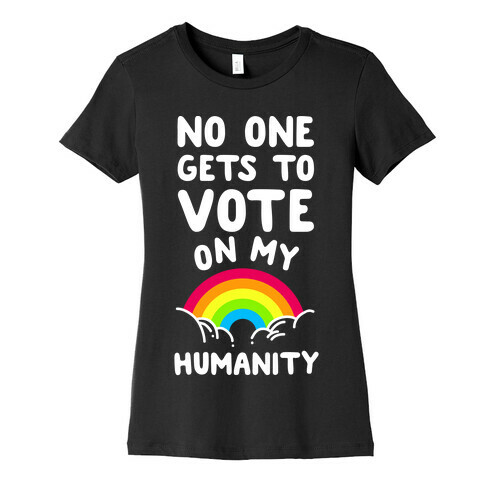 No One Gets to Vote On My Humanity Womens T-Shirt