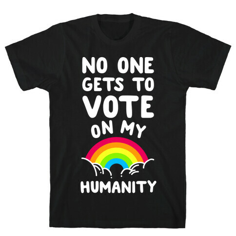 No One Gets to Vote On My Humanity T-Shirt
