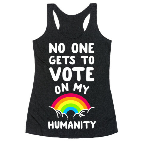 No One Gets to Vote On My Humanity Racerback Tank Top