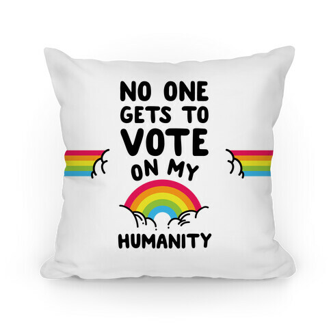 No One Gets to Vote On My Humanity Pillow