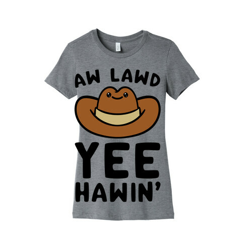 Aw Lawd Yee Hawin' Womens T-Shirt