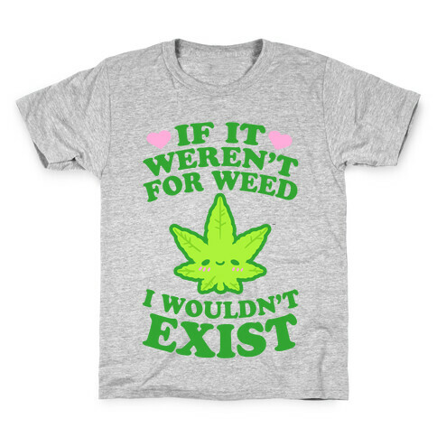 If It Weren't For Weed I Wouldn't Exist Kids T-Shirt
