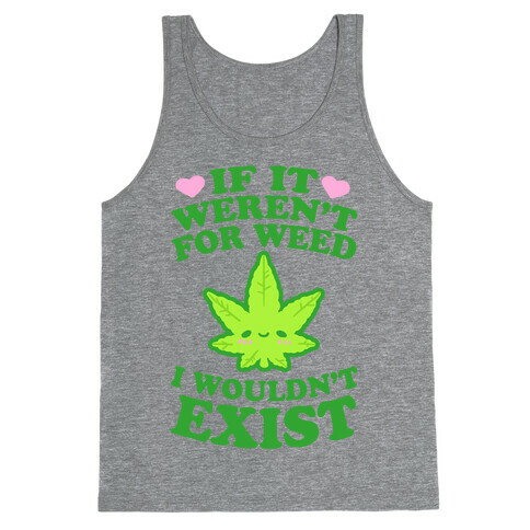 If It Weren't For Weed I Wouldn't Exist Tank Top