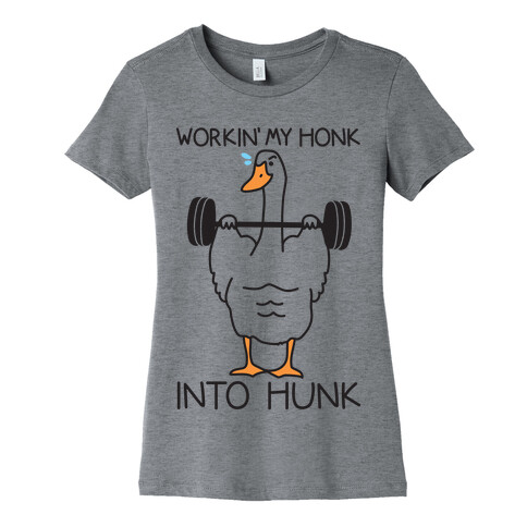 Workin' My Honk Into Hunk Womens T-Shirt