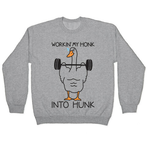 Workin' My Honk Into Hunk Pullover