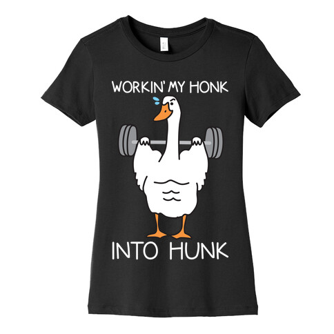 Workin' My Honk Into Hunk Womens T-Shirt