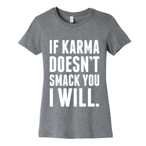 If Karma Doesn't smack You, I Will. Womens T-Shirt