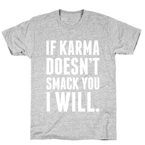 If Karma Doesn't smack You, I Will. T-Shirt